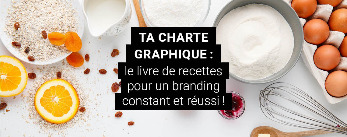 Ta charte graphique : le livre de recettes pour un branding constant et réussi!