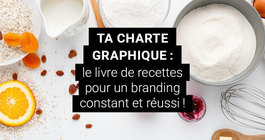 Ta charte graphique : le livre de recettes pour un branding constant et réussi!